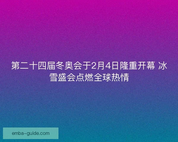 第二十四届冬奥会于2月4日隆重开幕 冰雪盛会点燃全球热情